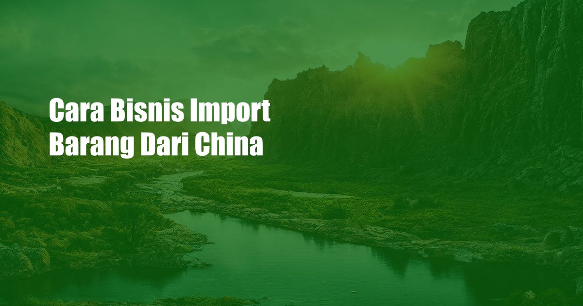 Cara Bisnis Import Barang Dari China