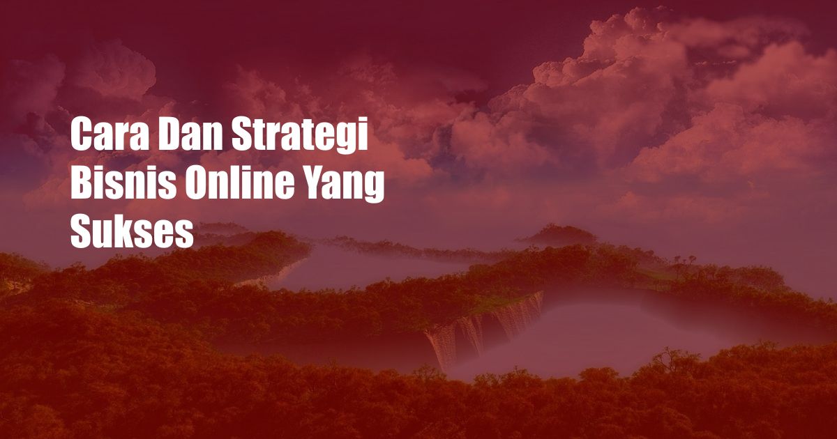 Cara Dan Strategi Bisnis Online Yang Sukses